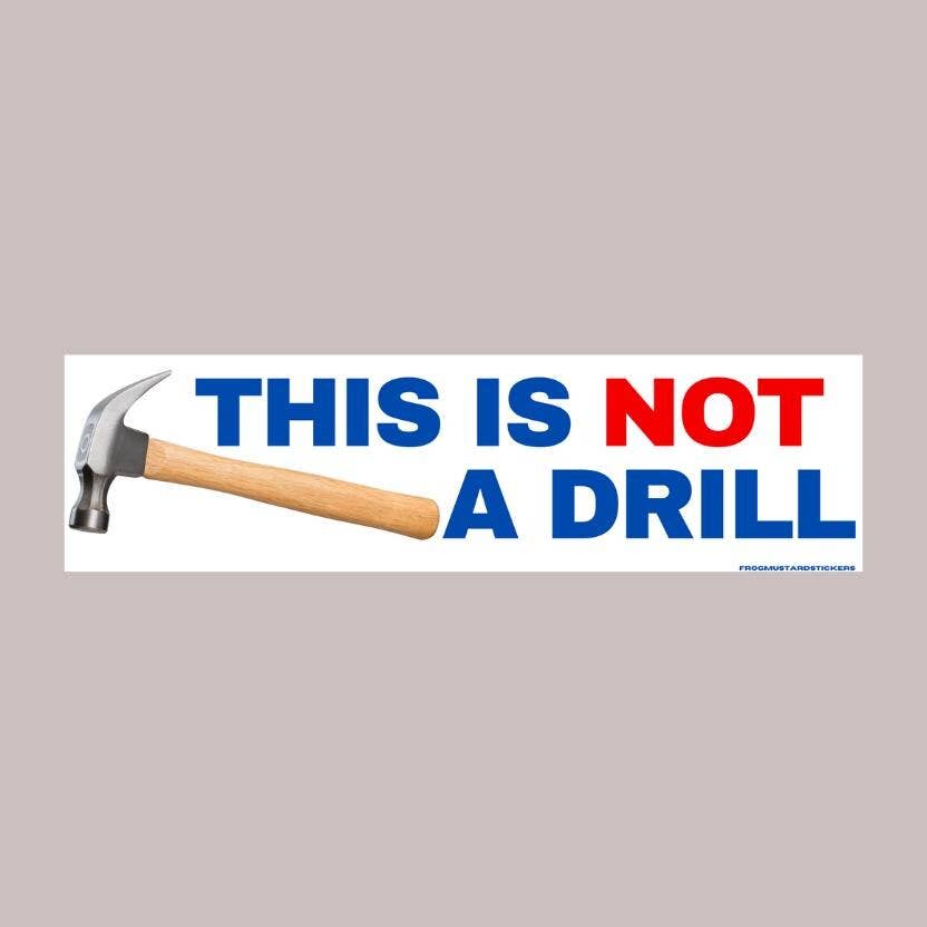Frog Mustard • “This is not a Drill” (Hammer) Bumper Sticker