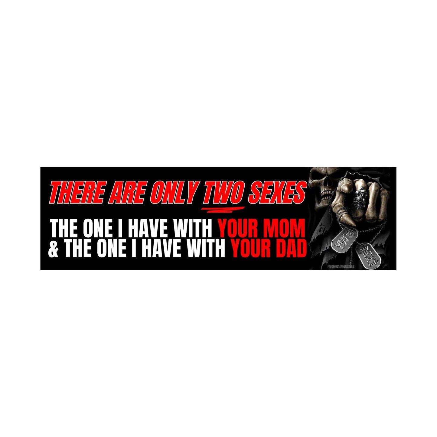 Frog Mustard • “There are Only Two Sexes: the One I Have with Your Mom & the One I Have with Your Dad” Bumper Sticker