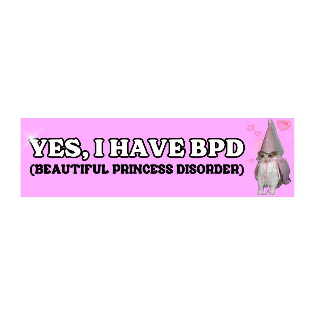 Yes, I have BPD (Beautiful Princess Disorder) Bumper Sticker