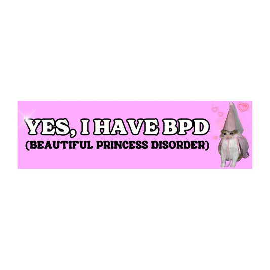 Yes, I have BPD (Beautiful Princess Disorder) Bumper Sticker