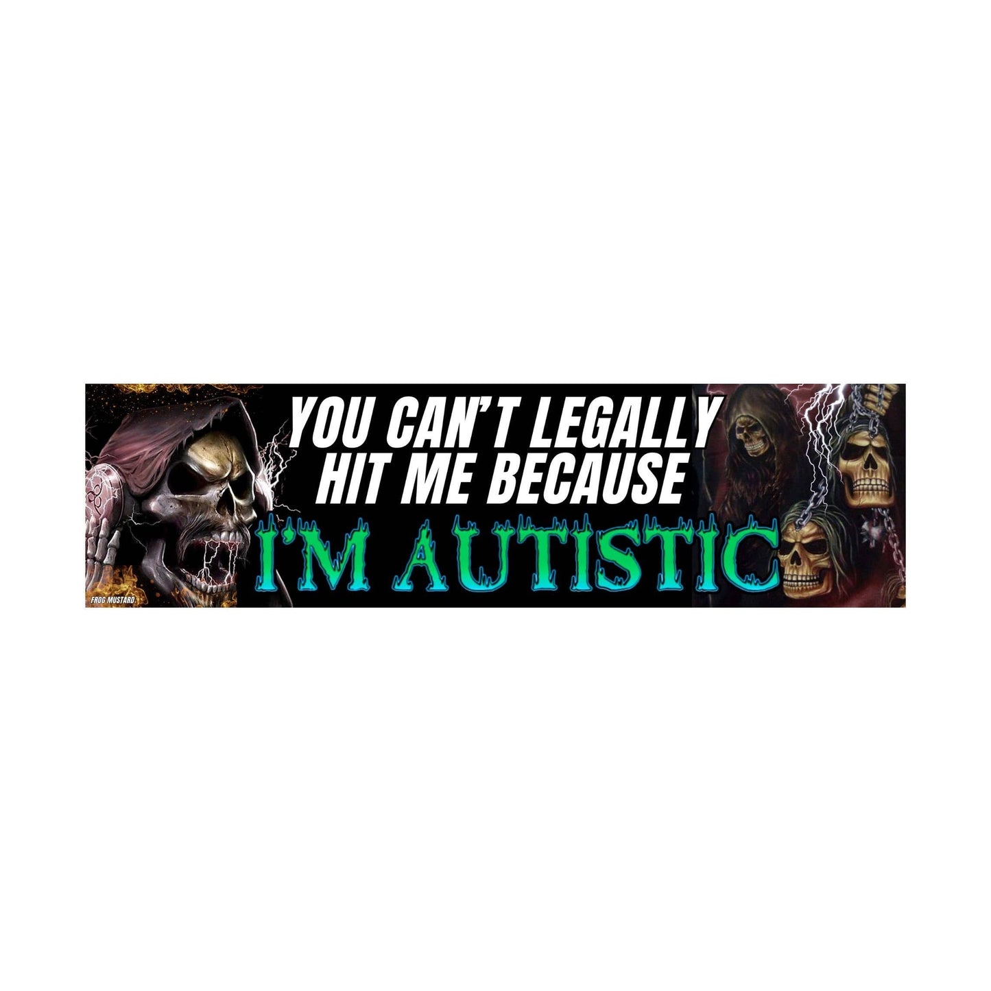 Frog Mustard • Bumper Sticker, “You Can't Legally Hit Me Because I'm Autistic”