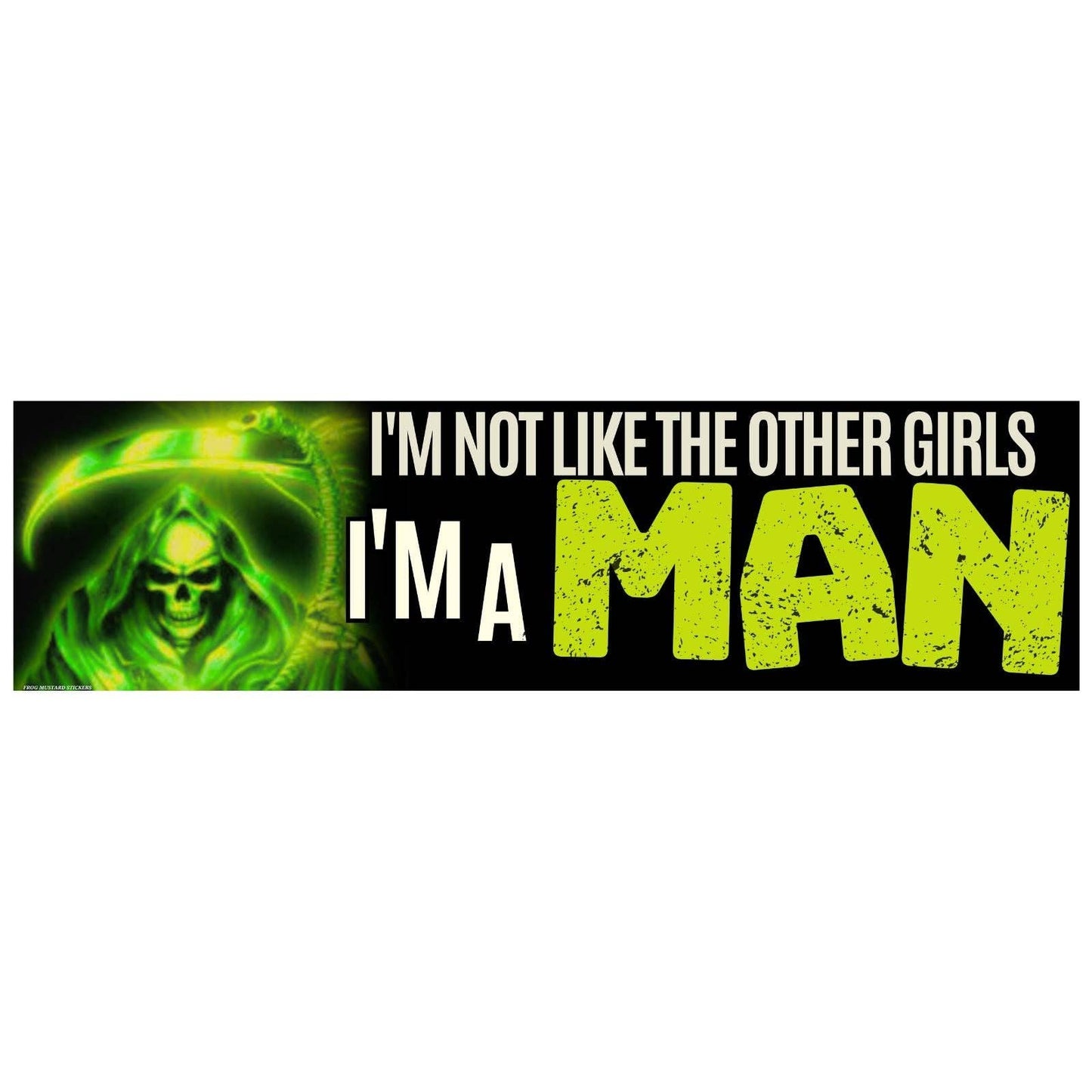 Frog Mustard • Bumper Sticker, “I'm Not Like the Other Girls, I'm a MAN”