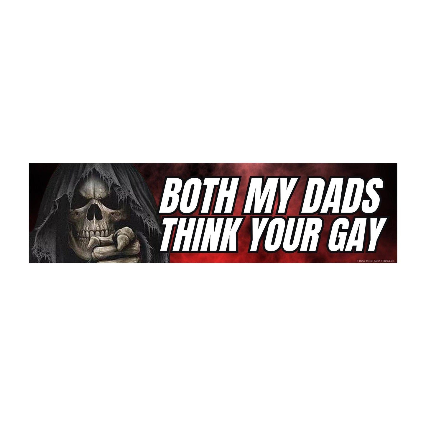 Frog Mustard • Both My Dads Think Your Gay Bumper Sticker