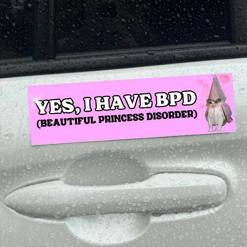 Yes, I have BPD (Beautiful Princess Disorder) Bumper Sticker