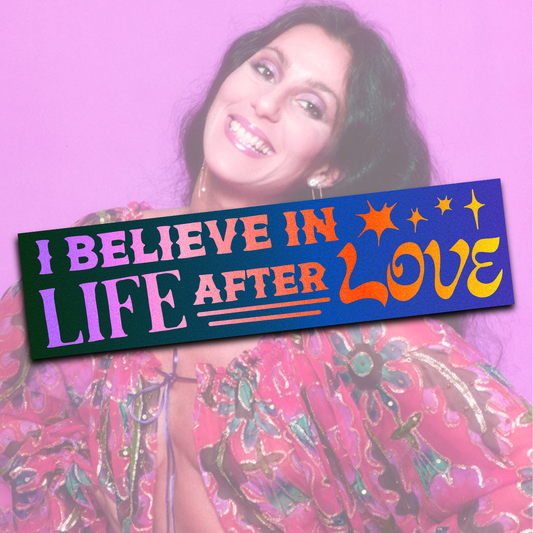 I Believe in Life After Love (Cher) • Bumper Sticker