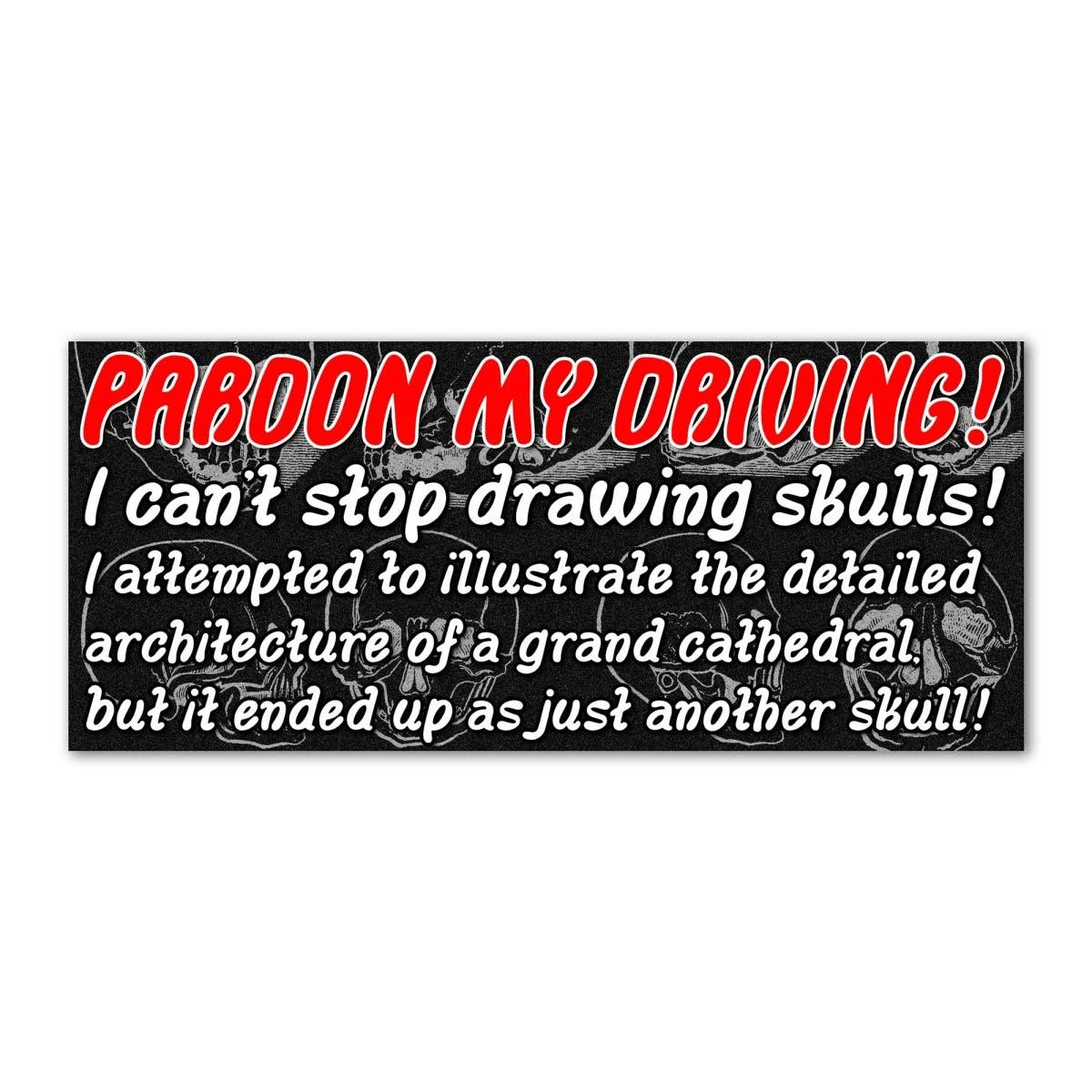 Pardon my driving! I can't stop drawing skulls bumper sticker